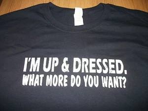 Camiseta I'm up & dress what more do you want nueva todas las tallas disponibles divertida - Imagen 1 de 1