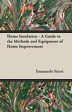 Home Insulation - A Guide to the Methods and Equipment of Home Improvement by...