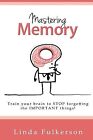 Mastering Memory Train Your Brain Stop Forgetting Importa By Fulkerson Linda