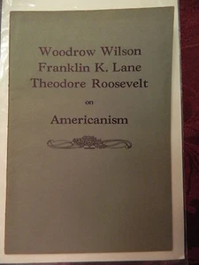 AMERICANISM -THEODORE ROOSEVELT, WOODROW WILSON, FRANKLIN K. LANE ON AMERICANISM - Picture 1 of 7