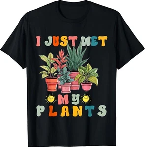 I Just Wet My Plants Funny Gardener Gardening Lover Women Gift Unisex T-Shirt - Picture 1 of 3