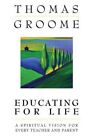 Educating For Life: A Spiritual Vision For Every Teacher By Thomas Groome *Mint*