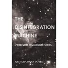 The Disintegration Machine Professor Challenger Series   Paperback New Sir Arth