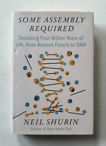 Neil Shubin SOME ASSEMBLY REQUIRED Decoding Four Billion Years of Life Hardcover - Picture 1 of 6