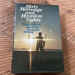 MISTY MORNINGS AND MOONLESS NIGHTS: A WATERFOWLER'S GUIDE (1974) NORMAN STRUNG - Picture 1 of 5