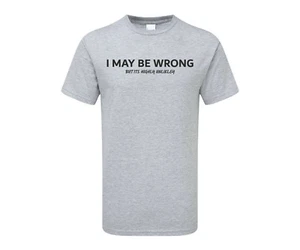 I MAY BE WRONG BUT ITS UNLIKELY MENS T SHIRT FUNNY PROUDY TS PRINTED DESIGN - Picture 1 of 8
