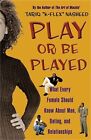 Play or Be Played: What Every Female Should Know about Men, Dating, and Relation