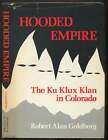 Robert Alan GOLDBERG / Hooded Empire The Ku Klux Klan in Colorado 1st ed 1981