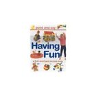 Having Fun: First Word and Picture Book (Point & Say... by Lorenz Books Hardback