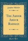 The Ameer Abdur Rahman Classic Reprint, Stephen Wh