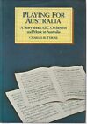 PLAYING FOR AUSTRALIA , STORY OF ABC ORCHESTRAS AND MUSIC by CHRALES BUTTROSE
