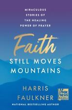 Faith Still Moves Mountains : Miraculous Stories of the Healing Power of Prayer by Harris Faulkner (2022, Hardcover)
