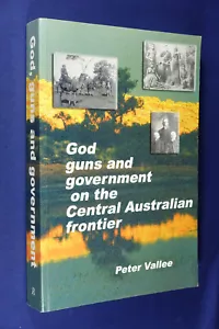 GOD GUNS AND GOVERNMENT ON THE CENTRAL AUSTRALIAN FRONTIER Peter Vallee BOOK - Picture 1 of 12