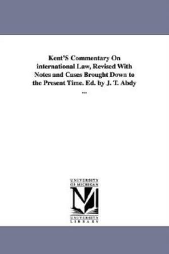 Kent's Commentary On International Law, Revised With Notes And Cases Brough...