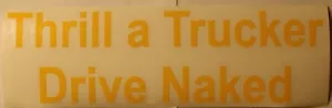 THRILL A TRUCKER DRIVE NAKED ~ Vinyl Window sticker ~ Yellow letters - Picture 1 of 1