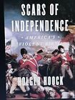 Scars of Independence : America's Violent Birth by Holger Hoock