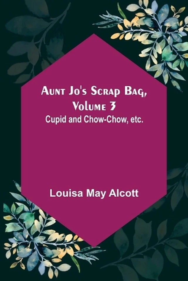 Aunt Jo's Scrap Bag, Volume 3; Cupid and Chow-chow, etc. by Louisa May Alcott (E - Image 1 of 1
