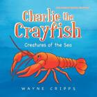 Charlie the Crayfish: Coloring Book Edition by Wayne Cripps Paperback Book