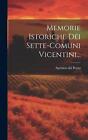 Memorie Istoriche Dei Sette-Comuni Vicentini... By Agostino Dal Pozzo Hardcover