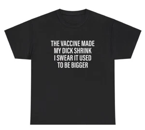 T-Shirt The Vaccine Made My Dick Shrink lustig sarkastisch Erwachsene Humor Gag Geschenk Shirt - Bild 1 von 3