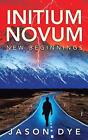 Initium Novum: New Beginnings by Jason Dye Paperback Book