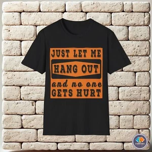 Just let me hang out and no one gets hurt funny saying Unisex T-Shirt - Picture 1 of 25