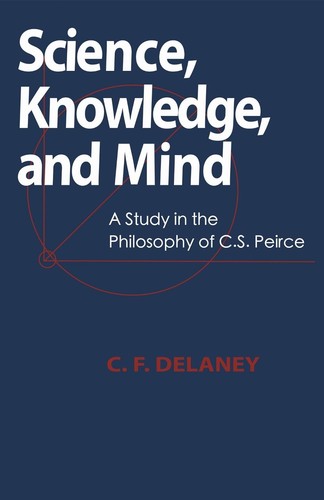 Science, Knowledge, and Mind: A Study in the Philosophy of C.S. Peirce ...