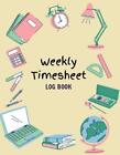 Work Hours Logbook: Weekly Timesheet Log Book Employee Time Log In And Out Sheet