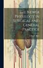 The Newer Physilogy in Surgical and General Practice by A. Rendle Short Hardcove