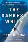 The Darkest White: A Mountain Legend and the Avalanche That Took Him by Eric Ble
