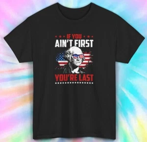 If You Ain't First You're Last T-Shirt | Funny George Washington Patriotic Tee - Picture 1 of 16