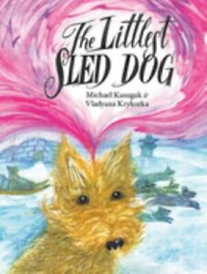 The Littlest Sled Dog by Kusugak, Michael