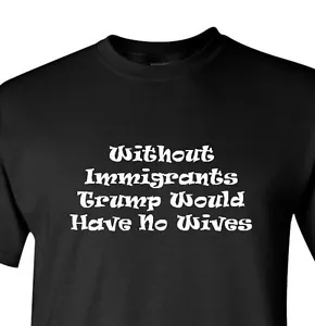 Sin inmigrantes Trump no tendría esposas camiseta política mejor amigo regalo - Imagen 1 de 3