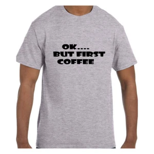 Funny Humor Tshirt OK…. But First Coffee - Picture 1 of 13