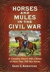 Horses and Mules in the Civil War: A Complete History with a Roster of More ...