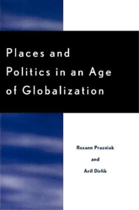 Arif Dirlik Roxann Places and Politics in an Age of Glob (Paperback) (UK IMPORT)