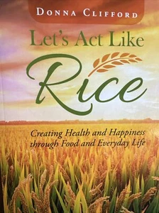 Let's Act Like Rice : Creating Health and Happiness Through Food and Everyday... - Picture 1 of 8