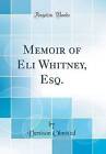 Memoir Of Eli Whitney, Esq Classic Reprint, Deniso