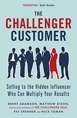 The Challenger Customer: Selling to the Hidden Influencer Who ... by Toman, Nick - Image 1 of 2