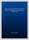 Mystery of the Exploding Teeth and Other Curiosities from the History of Medi...
