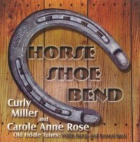 Horse Shoe Bend: Old Fiddle Tunes (Fiddle, Banjo and Bowed Bass) by Miller, Curly / Rose, Carol Anne (CD, 2004)