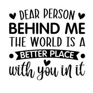 Dear Person Behind Me The World IS A Better Place With You In It Decal Sticker - Picture 1 of 34