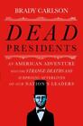Dead Presidents: An American Adventure Into the Strange Deaths and Surprising...
