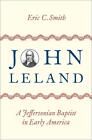 John Leland: A Jeffersonian Baptist in Early America by Eric C. Smith (English) 