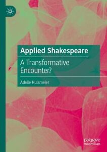 Applied Shakespeare: A Transformative Encounter? by Hulsmeier, Adelle