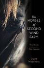 Horses of Second Wind Farm : Their Lives, Our Lessons, Hardcover by Moschera,...