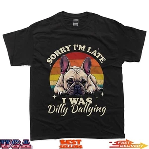 Französische Bulldogge Hund Sorry I Was Dilly Dallying T-Shirt - Bild 1 von 7