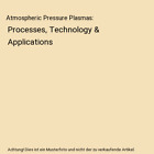 Atmospheric Pressure Plasmas: Processes, Technology & Applications