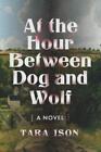 Tara Ison At The Hour Between Dog And Wolf (Taschenbuch)