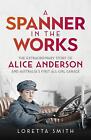 A Spanner in the Works: The extraordinary story of Alice Anderson and Australia'